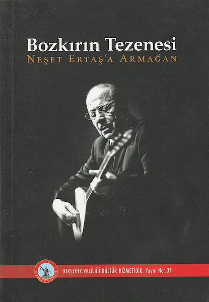 BOZKIRIN TEZENESİ: NEŞET ERTAŞ'A ARMAĞAN / T.C. KIRŞEHİR VALİLİĞİ |  M